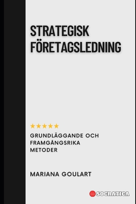 Strategisk Fretagsledning: Grundl?ggande och Framg?ngsrika Metoder - Goulart, Mariana