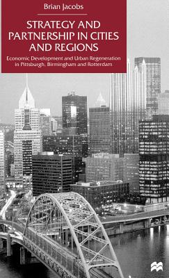 Strategy and Partnership in Cities and Regions: Economic Development and Urban Regeneration in Pittsburgh, Birmingham and Rotterdam - Na, Na