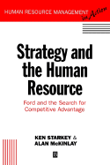 Strategy and the Human Resource: Ford and the Search for Competitive Advantage - Towers, Brian (Foreword by), and Starkey, Ken, and McKinlay, Alan