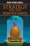 Strategy for the Wealthy Family: Seven Principles to Assure Riches to Riches Across Generations