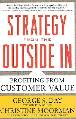 Strategy from the Outside In: Profiting from Customer Value - Day, George, and Moorman, Christine