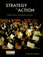 Strategy in Action: Strategic Thinking, Understanding and Practice - Pearson, Gordon