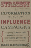 Strategy in Information and Influence Campaigns: How Policy Advocates, Social Movements, Insurgent Groups, Corporations, Governments and Others Get What They Want