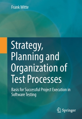 Strategy, Planning and Organization of Test Processes: Basis for Successful Project Execution in Software Testing - Witte, Frank