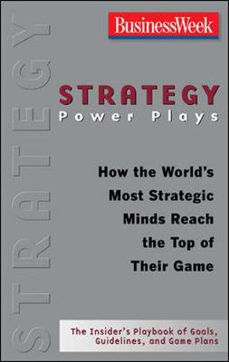 Strategy Power Plays: How the World's Most Strategic Minds Reach the Top of Their Game - Business Week