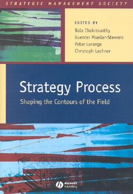 Strategy Process: Shaping the Contours of the Field - Chakravarthy, Bala (Editor), and Mueller-Stewens, Guenter (Editor), and Lorange, Peter (Editor)