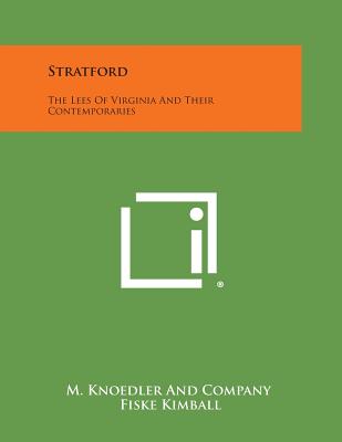 Stratford: The Lees of Virginia and Their Contemporaries - M Knoedler and Company, and Kimball, Fiske (Foreword by)