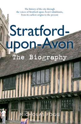 Stratford-Upon-Avon the Biography - Fogg, Nicholas