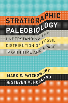 Stratigraphic Paleobiology: Understanding the Distribution of Fossil Taxa in Time and Space - Patzkowsky, Mark E, and Holland, Steven M