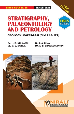 STRATIGRAPHY, PALAEONTOLOGY AND PETROLOGY Geology: Paper-I [2 Credits] & II [2 Credits] - Kulkarni, U D, Dr., and Khan, I A, Dr., and Baride, M V, Dr.