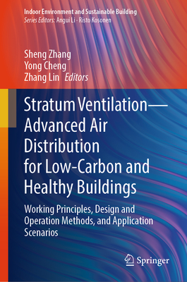 Stratum Ventilation-Advanced Air Distribution for Low-Carbon and Healthy Buildings: Working Principles, Design and Operation Methods, and Application Scenarios - Zhang, Sheng (Editor), and Cheng, Yong (Editor), and Lin, Zhang (Editor)