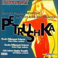Stravinsky: Petrouchka/Circus Polka For A Young Elephant/Respighi: Ancient Airs And Dances - Sofia Soloists Chamber Ensemble