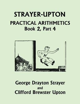 Strayer-Upton Practical Arithmetics BOOK 2, Part 4 (Yesterday's Classics) - Strayer, George Drayton, and Upton, Clifford Brewster