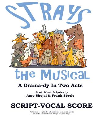 Strays, the Musical: A Drama-Dy in Two Acts - Shojai, Amy, and Steele, Frank