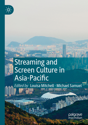 Streaming and Screen Culture in Asia-Pacific - Samuel, Michael (Editor), and Mitchell, Louisa (Editor)