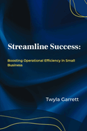 Streamline Success: Boosting Operational Efficiency in Small Busines