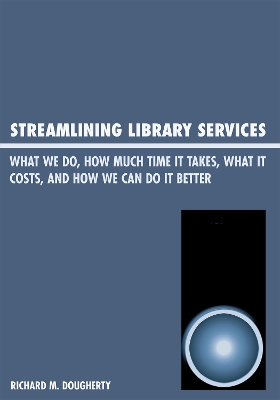 Streamlining Library Services: What We Do, How Much Time It Takes, What It Costs, and How We Can Do It Better - Dougherty, Richard M