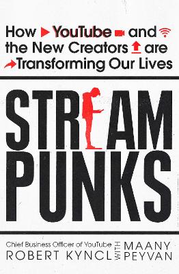 Streampunks: How YouTube and the New Creators are Transforming Our Lives - Kyncl, Robert, and Peyvan, Maany