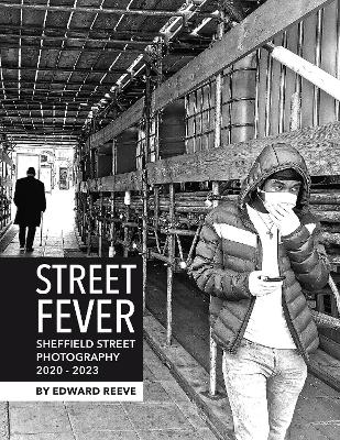 Street Fever: Sheffield Street Photography 2020-2023 - Reeve, Edward