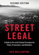 Street Legal: A Guide to Pre-Trial Criminal Procedure for Police, Prosecutors, and Defenders