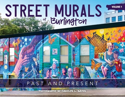 Street Murals of Burlington: Past and Present - Bates, Carolyn L (Photographer)