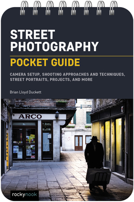 Street Photography: Pocket Guide: Camera Setup, Shooting Approaches and Techniques, Street Portraits, Projects, and More - Duckett, Brian Lloyd