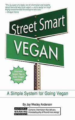 Street Smart Vegan: A Simple System for Going Vegan - Anderson, Jay Wesley, and Clarke, Mary (Editor), and Degroff, Heather (Designer)