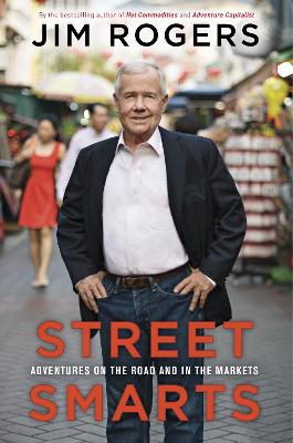 Street Smarts: Adventures on the Road and in the Markets - Rogers, Jim