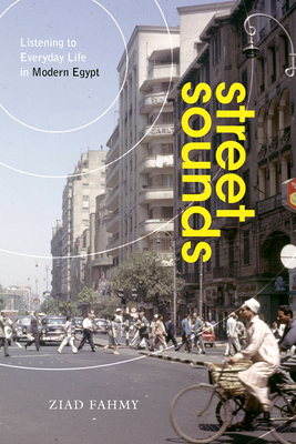 Street Sounds: Listening to Everyday Life in Modern Egypt - Fahmy, Ziad