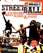 Streetball: All the Ballers, Moves, Slams, & Shine