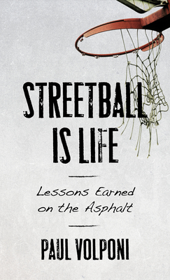 Streetball Is Life: Lessons Earned on the Asphalt - Volponi, Paul