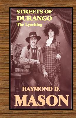 Streets of Durango: The Lynching - Mason, Raymond D