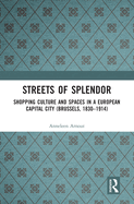 Streets of Splendor: Shopping Culture and Spaces in a European Capital City (Brussels, 1830-1914)