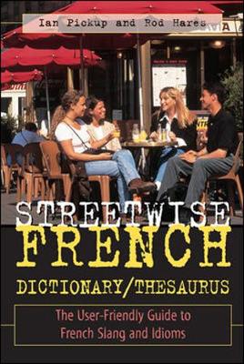 Streetwise French Dictionary/Thesaurus: The User-Friendly Guide to French Slang and Idioms - Pickup, Ian, and Hares, Rod