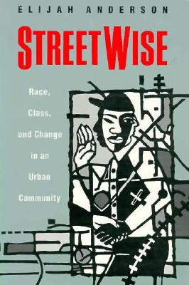 Streetwise: Race, Class, and Change in an Urban Community - Anderson, Elijah