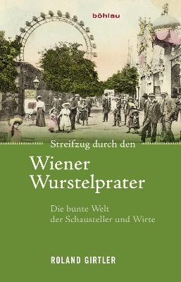 Streifzug Durch Den Wiener Wurstelprater: Die Bunte Welt Der Schausteller Und Wirte - Girtler, Roland