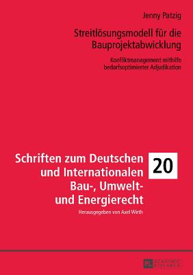 Streitloesungsmodell Fuer Die Bauprojektabwicklung: Konfliktmanagement Mithilfe Bedarfsoptimierter Adjudikation - Wirth, Axel, and Patzig, Jenny