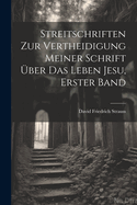 Streitschriften Zur Vertheidigung Meiner Schrift Uber Das Leben Jesu, Erster Band