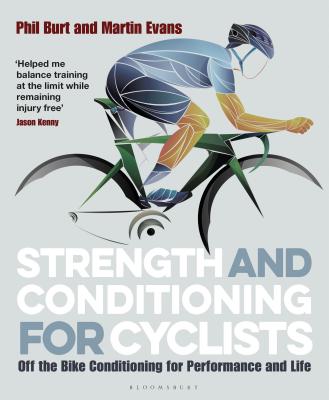 Strength and Conditioning for Cyclists: Off the Bike Conditioning for Performance and Life - Burt, Phil, and Evans, Martin