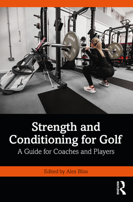 Strength and Conditioning for Golf: A Guide for Coaches and Players - Bliss, Alex (Editor)