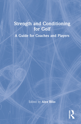 Strength and Conditioning for Golf: A Guide for Coaches and Players - Bliss, Alex (Editor)