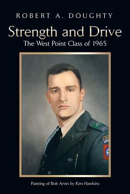 Strength and Drive: The West Point Class of 1965 - Doughty, Robert a