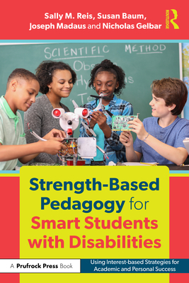 Strength-Based Pedagogy for Smart Students with Disabilities: Using Interest-based Strategies for Academic and Personal Success - Reis, Sally M, and Madaus, Joseph, and Gelbar, Nicholas