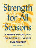 Strength for All Seasons: A Mom's Devotional of Powerful Verses and Prayers