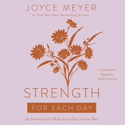 Strength for Each Day: 365 Devotions to Make Every Day a Great Day - Meyer, Joyce, and Carlisle, Jodi (Read by)