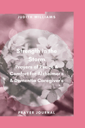 Strength in the Storm: Prayers of Peace & Comfort for Alzheimer's & Dementia Caregiver's: Finding Grace, Resilience, and Hope in the Caregiver's Journey