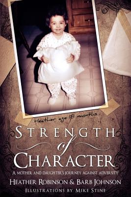 Strength of Character: A Mother and Daugther's Journey Against Adversity. - Johnson, Barb, and Robinson, Heather