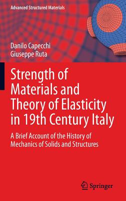 Strength of Materials and Theory of Elasticity in 19th Century Italy: A Brief Account of the History of Mechanics of Solids and Structures - Capecchi, Danilo, and Ruta, Giuseppe