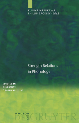 Strength Relations in Phonology - Nasukawa, Kuniya (Editor), and Backley, Phillip (Editor)