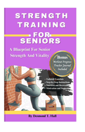 Strength Training for Seniors: A Blueprint for Senior Strength and Vitality